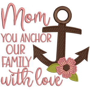 Mom You Anchor Our Family With Love Filled Machine Embroidery Design Digitized Pattern